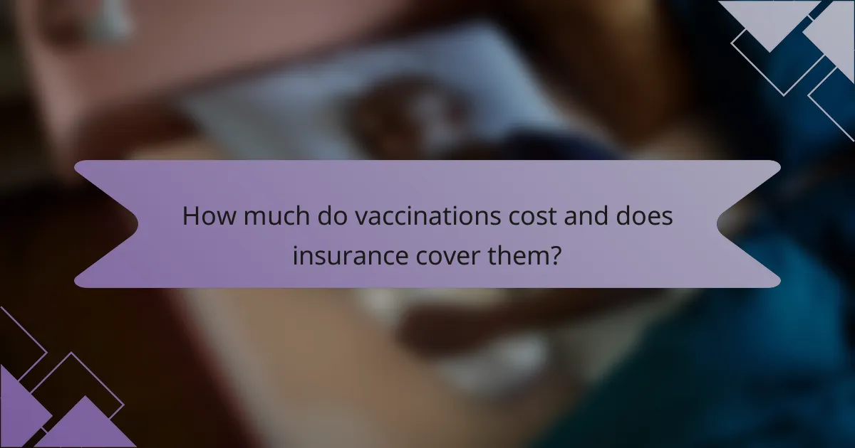 How much do vaccinations cost and does insurance cover them?