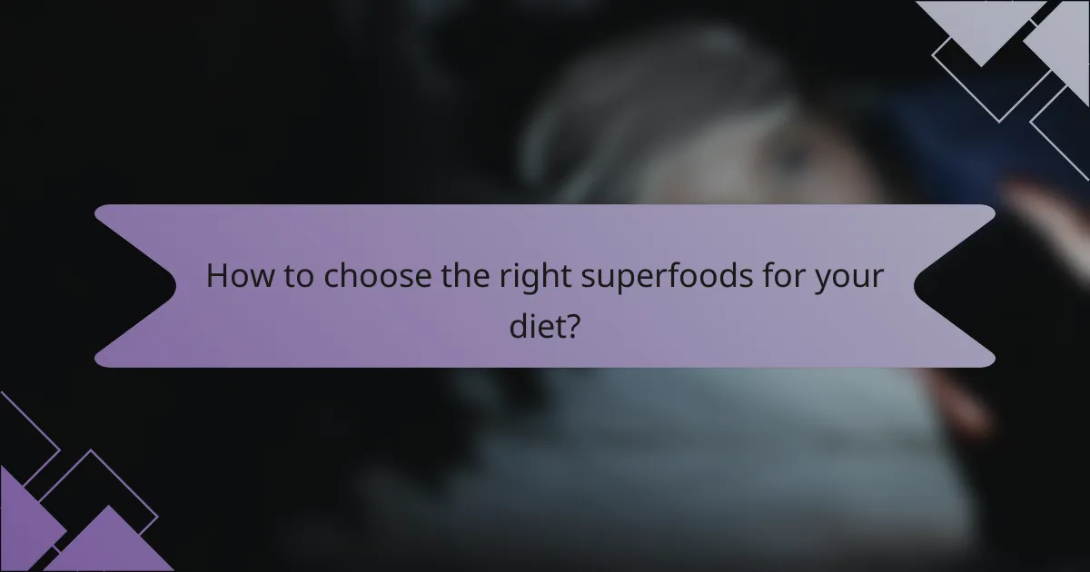 How to choose the right superfoods for your diet?