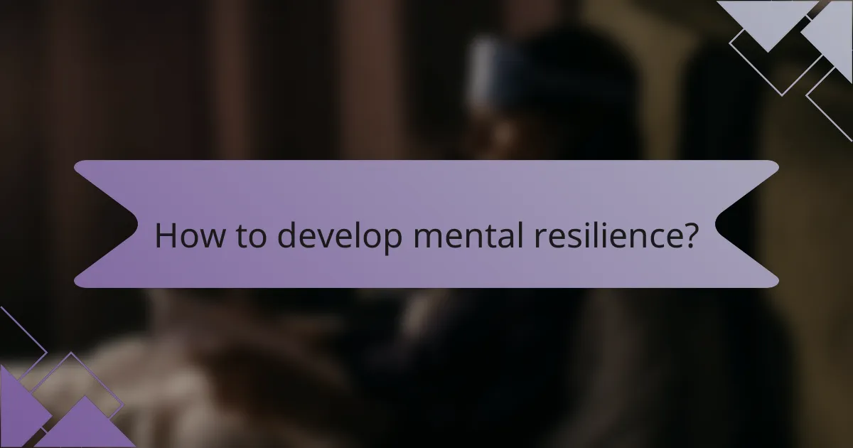 How to develop mental resilience?