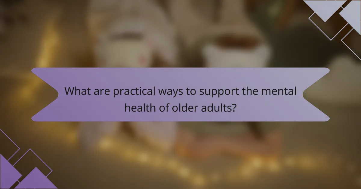 What are practical ways to support the mental health of older adults?