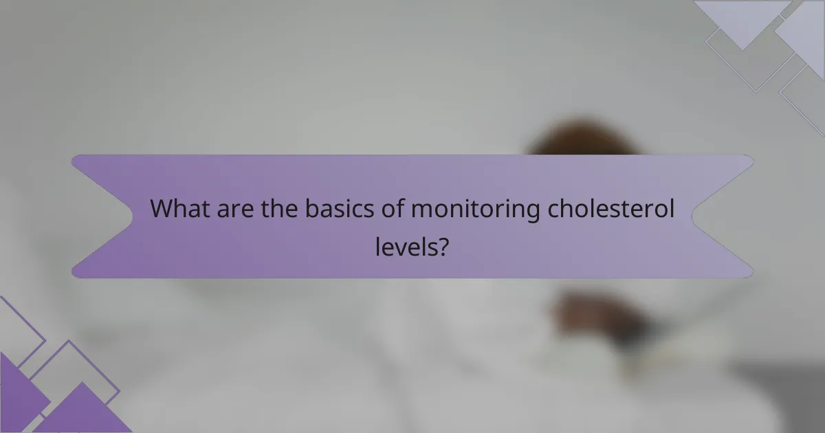What are the basics of monitoring cholesterol levels?