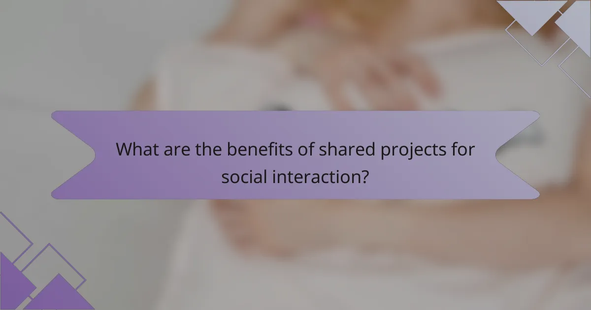 What are the benefits of shared projects for social interaction?