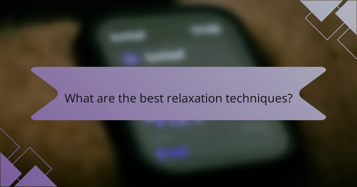 What are the best relaxation techniques?