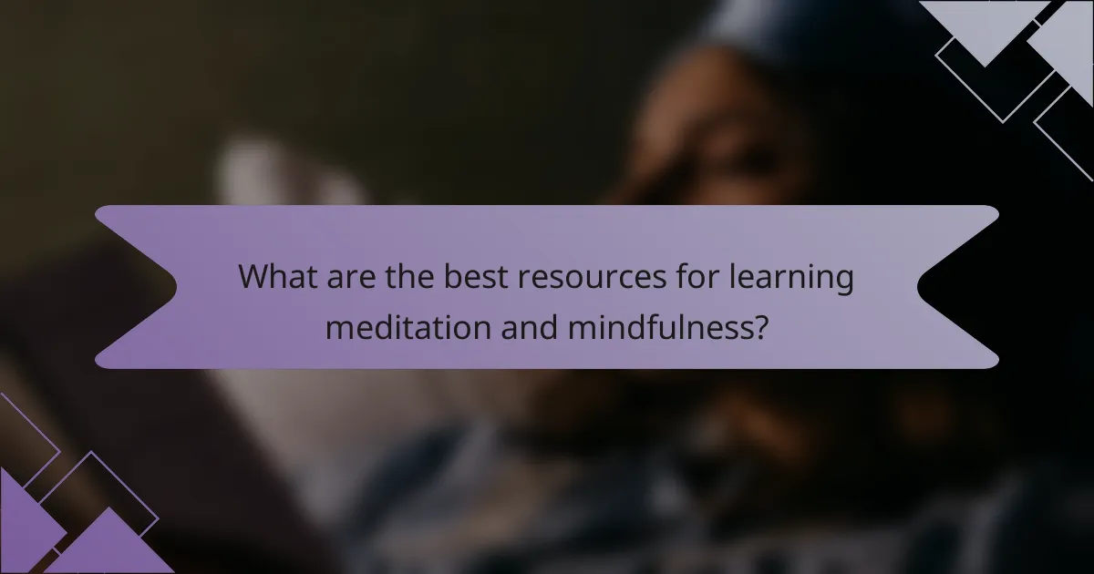 What are the best resources for learning meditation and mindfulness?