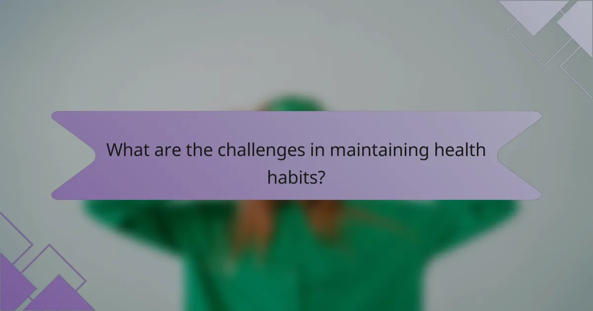 What are the challenges in maintaining health habits?