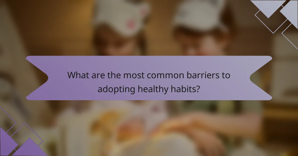What are the most common barriers to adopting healthy habits?