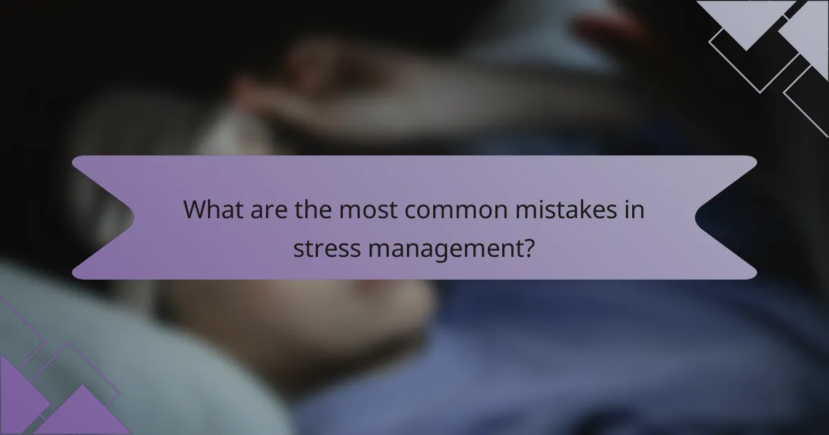 What are the most common mistakes in stress management?