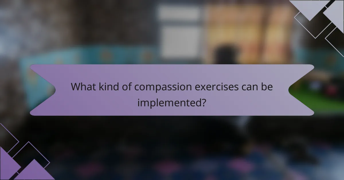 What kind of compassion exercises can be implemented?