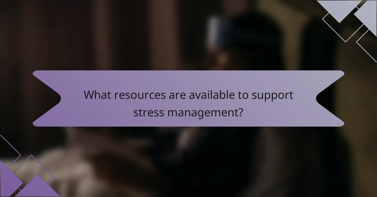 What resources are available to support stress management?
