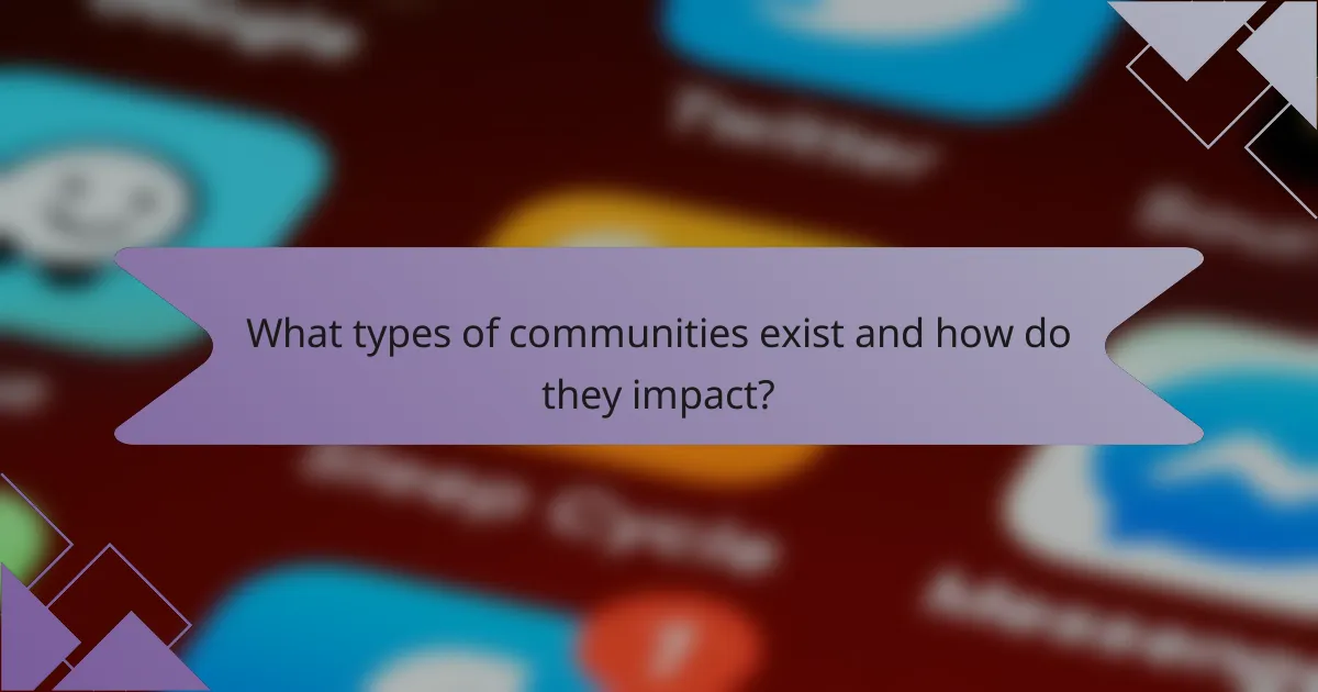 What types of communities exist and how do they impact?