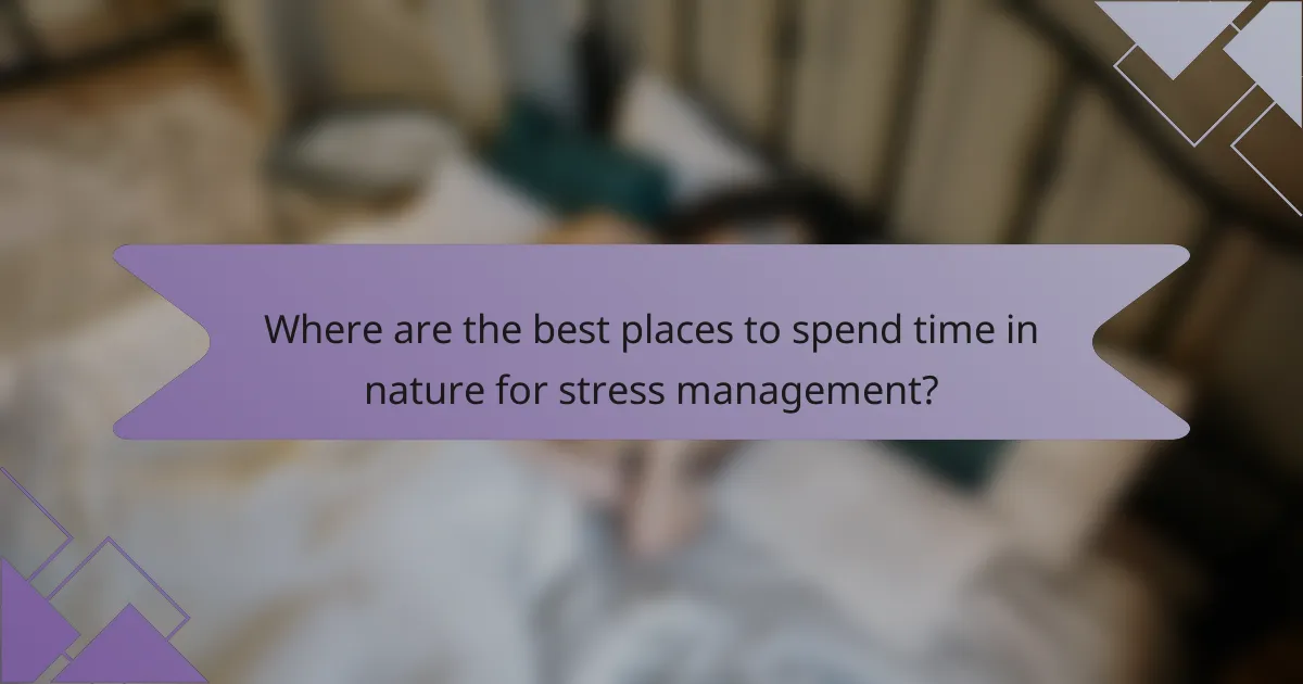 Where are the best places to spend time in nature for stress management?