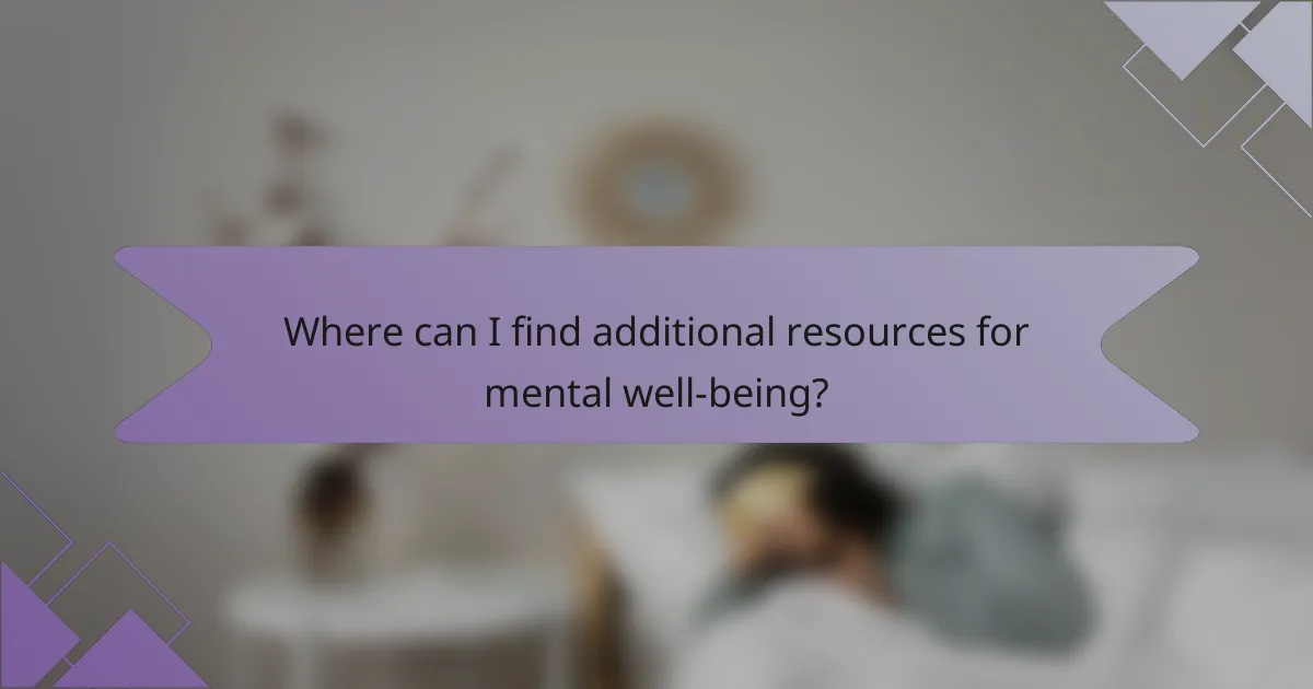 Where can I find additional resources for mental well-being?