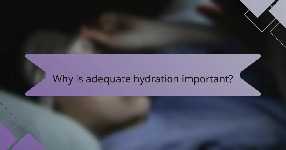 Why is adequate hydration important?